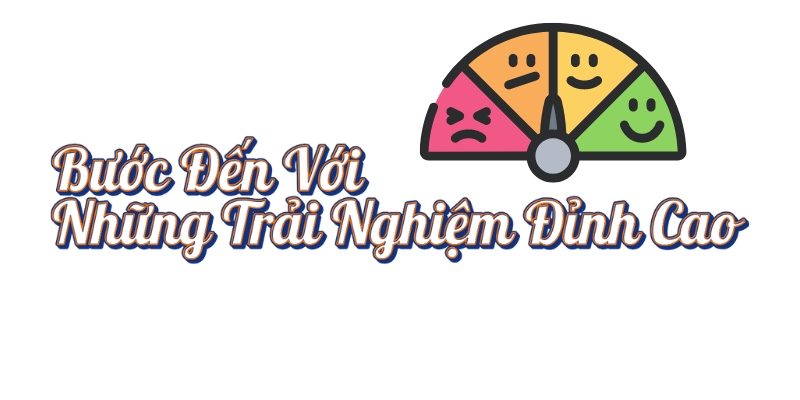 Bước đến với những trải nghiệm đỉnh cao