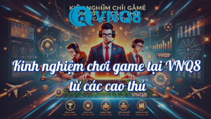 Kinh nghiệm chơi game tại VNQ8 từ các cao thủ